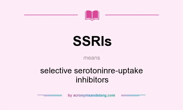 What does SSRIs mean? It stands for selective serotoninre-uptake inhibitors