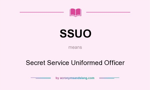 What does SSUO mean? It stands for Secret Service Uniformed Officer