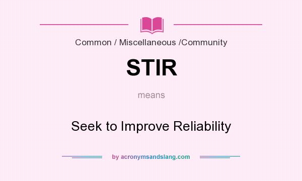 What does STIR mean? It stands for Seek to Improve Reliability
