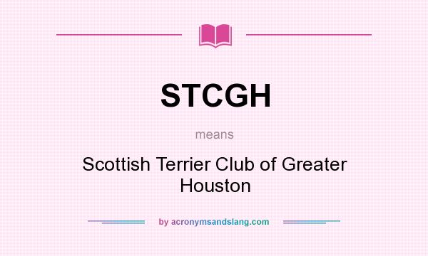 What does STCGH mean? It stands for Scottish Terrier Club of Greater Houston