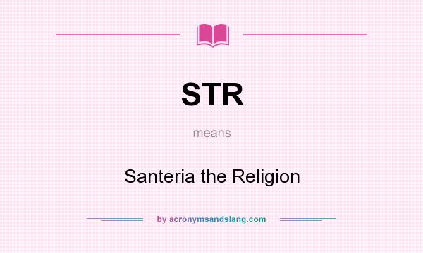 What does STR mean? It stands for Santeria the Religion