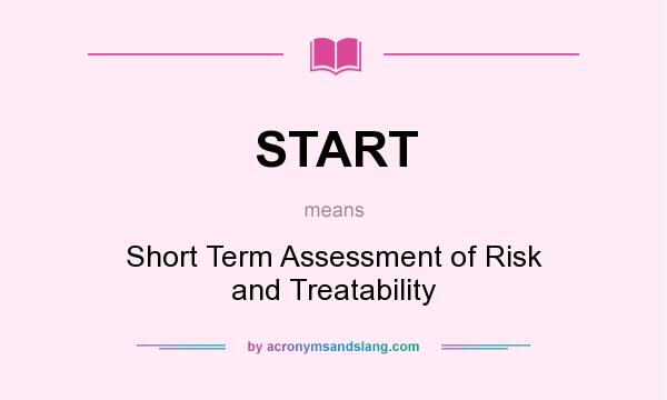 What does START mean? It stands for Short Term Assessment of Risk and Treatability