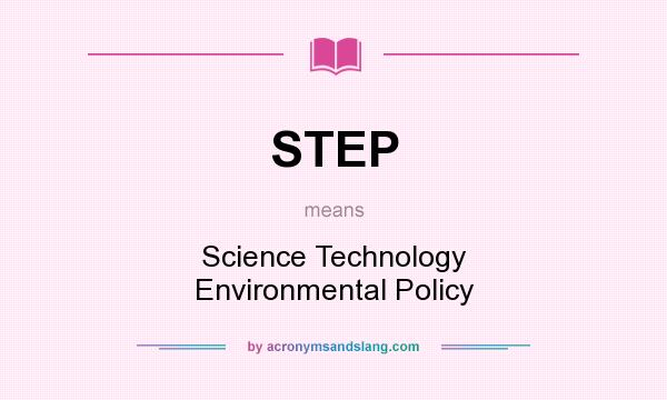 What does STEP mean? It stands for Science Technology Environmental Policy