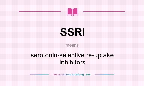 What does SSRI mean? It stands for serotonin-selective re-uptake inhibitors