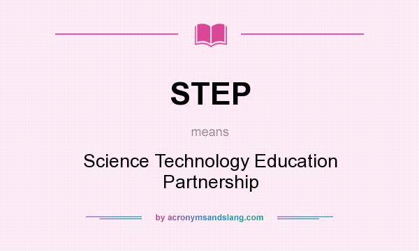 What does STEP mean? It stands for Science Technology Education Partnership