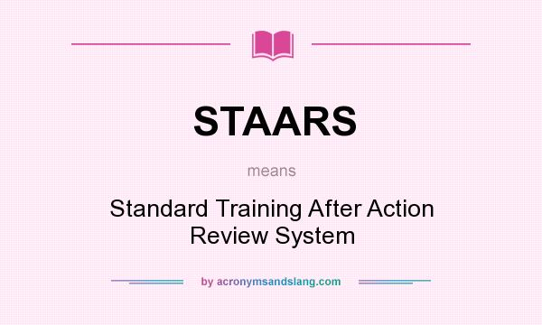 What does STAARS mean? It stands for Standard Training After Action Review System