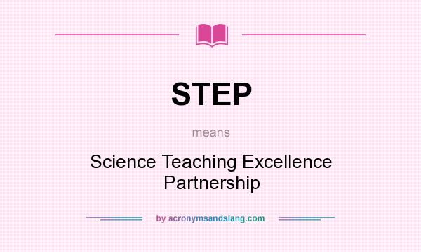 What does STEP mean? It stands for Science Teaching Excellence Partnership