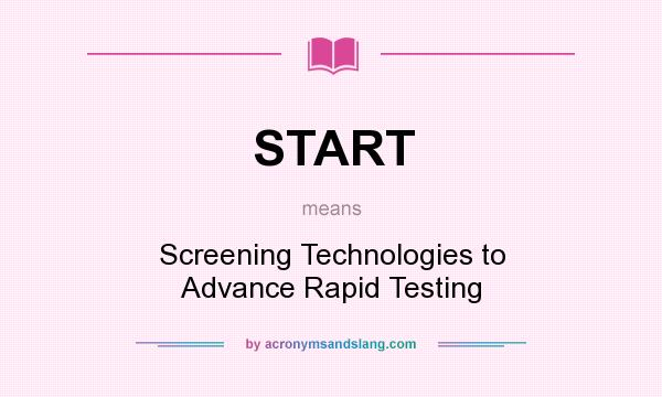 What does START mean? It stands for Screening Technologies to Advance Rapid Testing