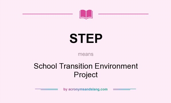 What does STEP mean? It stands for School Transition Environment Project