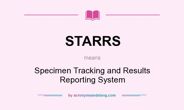 What does STARRS mean? It stands for Specimen Tracking and Results Reporting System