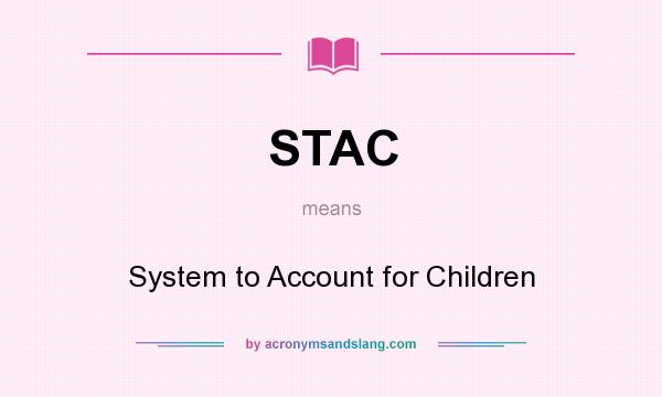 What does STAC mean? It stands for System to Account for Children
