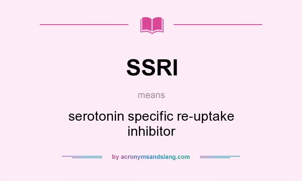 What does SSRI mean? It stands for serotonin specific re-uptake inhibitor