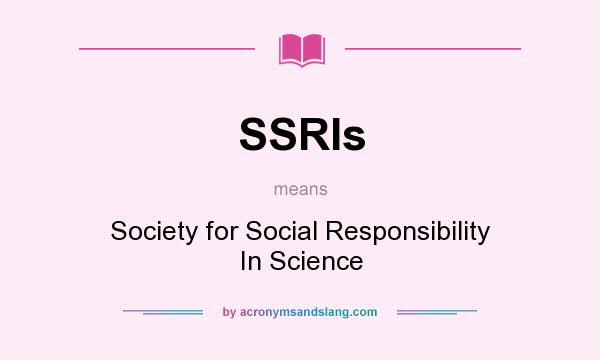 What does SSRIs mean? It stands for Society for Social Responsibility In Science