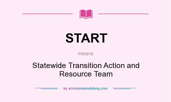 What does START mean? It stands for Statewide Transition Action and Resource Team