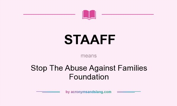 What does STAAFF mean? It stands for Stop The Abuse Against Families Foundation