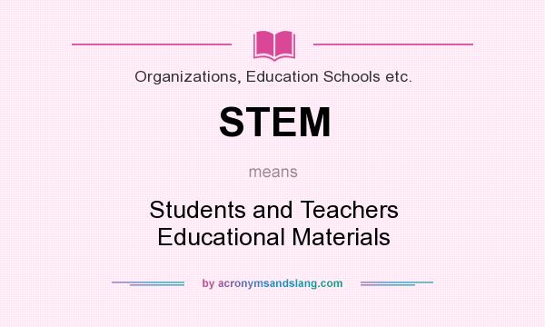 What does STEM mean? It stands for Students and Teachers Educational Materials