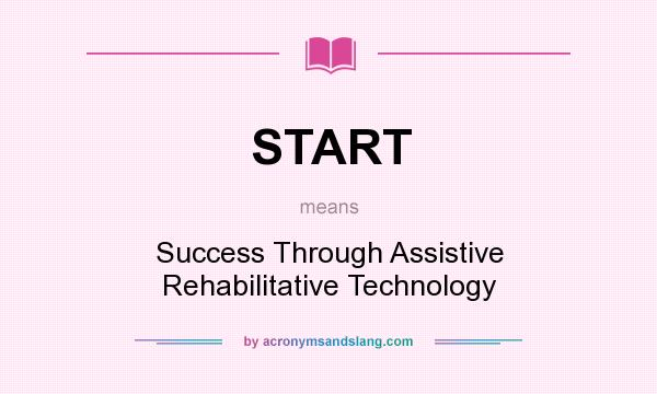What does START mean? It stands for Success Through Assistive Rehabilitative Technology
