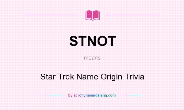 What does STNOT mean? It stands for Star Trek Name Origin Trivia