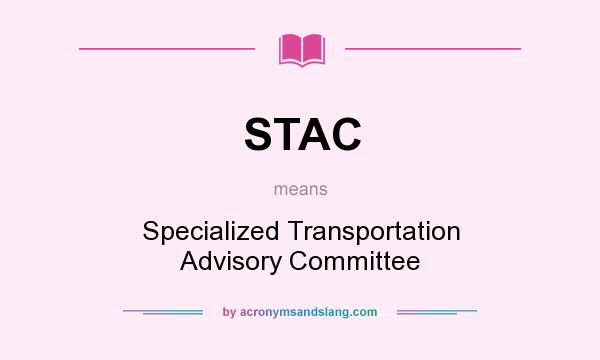 What does STAC mean? It stands for Specialized Transportation Advisory Committee