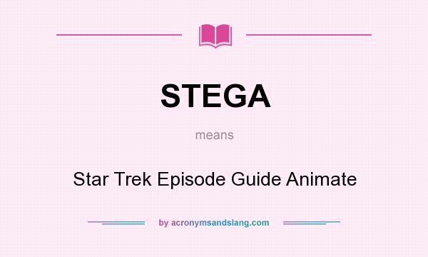What does STEGA mean? It stands for Star Trek Episode Guide Animate