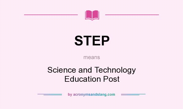 What does STEP mean? It stands for Science and Technology Education Post