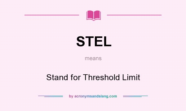 What does STEL mean? It stands for Stand for Threshold Limit