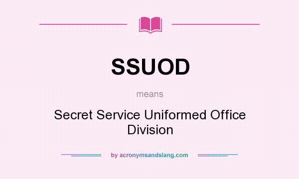 What does SSUOD mean? It stands for Secret Service Uniformed Office Division