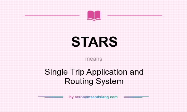 What does STARS mean? It stands for Single Trip Application and Routing System