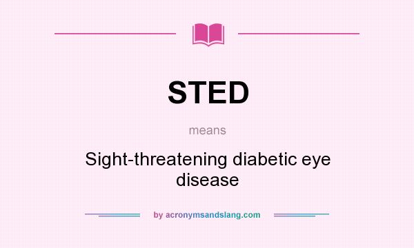 What does STED mean? It stands for Sight-threatening diabetic eye disease