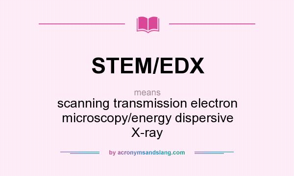 What does STEM/EDX mean? It stands for scanning transmission electron microscopy/energy dispersive X-ray