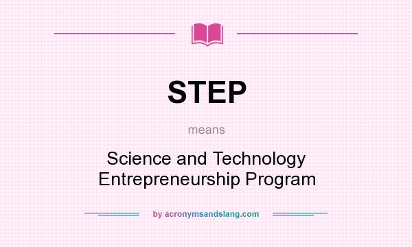 What does STEP mean? It stands for Science and Technology Entrepreneurship Program
