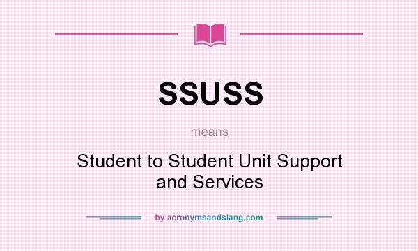 What does SSUSS mean? It stands for Student to Student Unit Support and Services