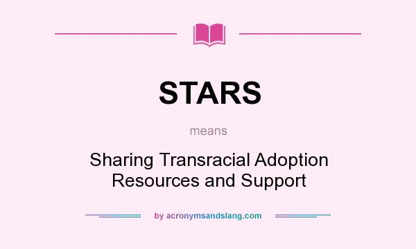 What does STARS mean? It stands for Sharing Transracial Adoption Resources and Support