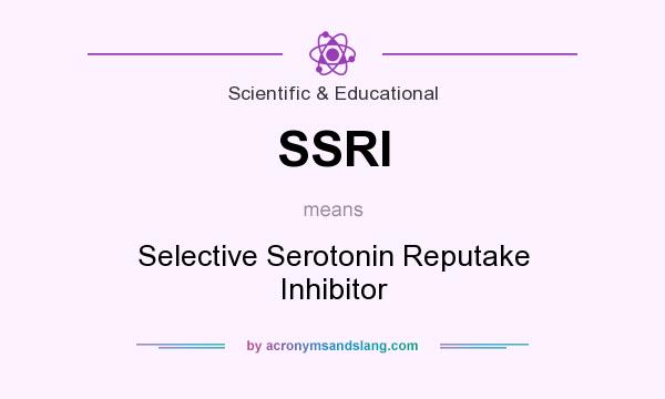 What does SSRI mean? It stands for Selective Serotonin Reputake Inhibitor