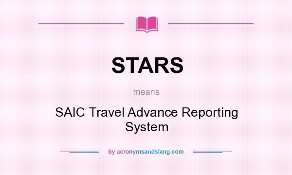 What does STARS mean? It stands for SAIC Travel Advance Reporting System