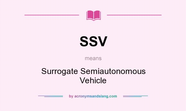 What does SSV mean? It stands for Surrogate Semiautonomous Vehicle