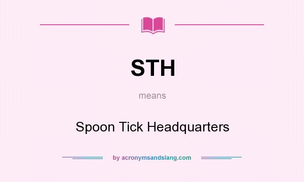 What does STH mean? It stands for Spoon Tick Headquarters