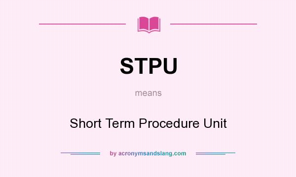 What does STPU mean? It stands for Short Term Procedure Unit