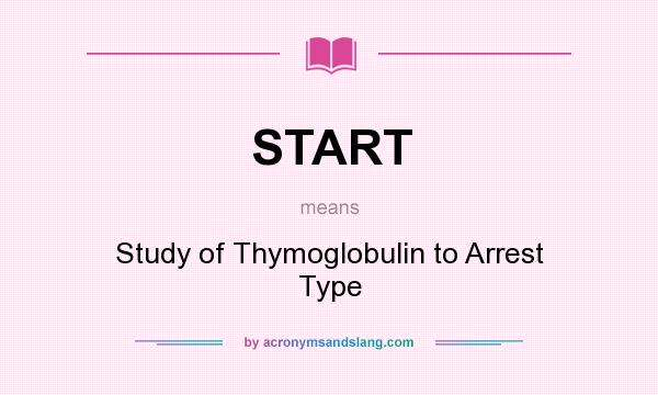 What does START mean? It stands for Study of Thymoglobulin to Arrest Type