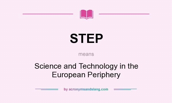 What does STEP mean? It stands for Science and Technology in the European Periphery