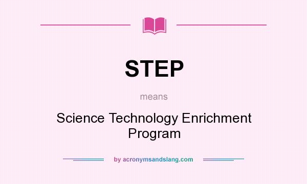 What does STEP mean? It stands for Science Technology Enrichment Program
