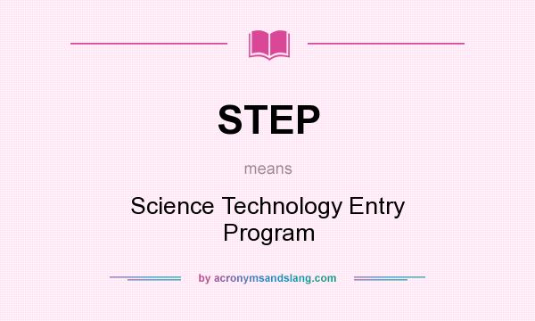What does STEP mean? It stands for Science Technology Entry Program