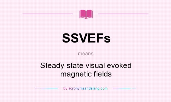 What does SSVEFs mean? It stands for Steady-state visual evoked magnetic fields