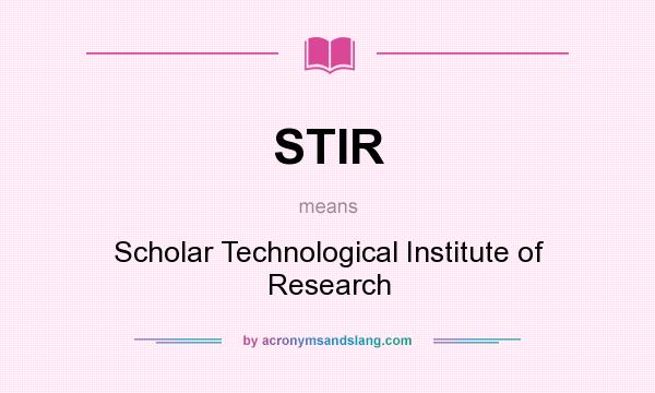 What does STIR mean? It stands for Scholar Technological Institute of Research