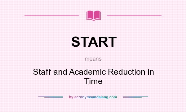 What does START mean? It stands for Staff and Academic Reduction in Time