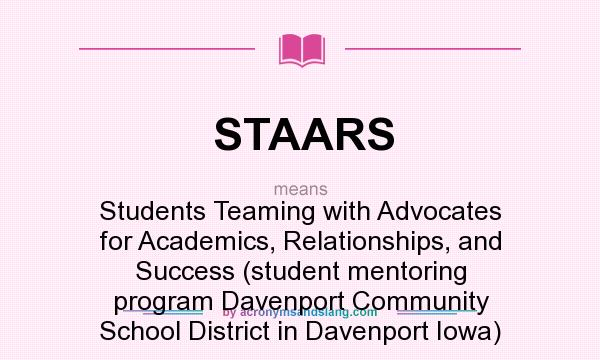 What does STAARS mean? It stands for Students Teaming with Advocates for Academics, Relationships, and Success (student mentoring program Davenport Community School District in Davenport Iowa)