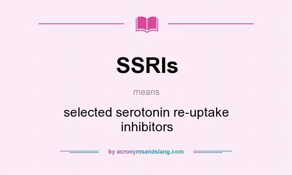 What does SSRIs mean? It stands for selected serotonin re-uptake inhibitors