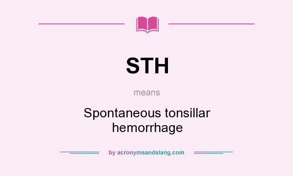 What does STH mean? It stands for Spontaneous tonsillar hemorrhage