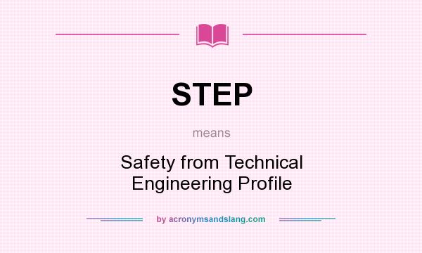 What does STEP mean? It stands for Safety from Technical Engineering Profile