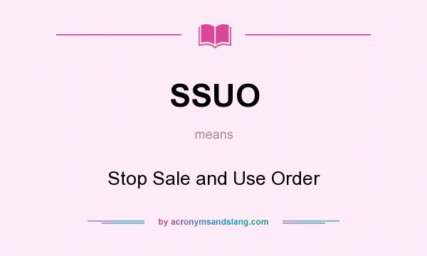 What does SSUO mean? It stands for Stop Sale and Use Order